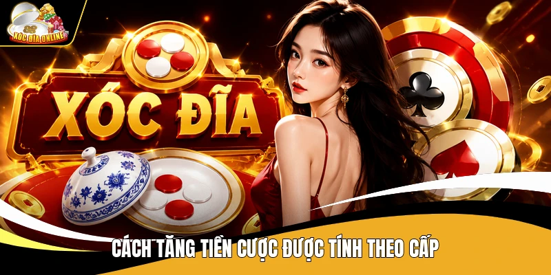 Cách Đánh Xóc Đĩa Gấp Thếp - Cách Tính Tiền Dễ Hiểu 2 Cách tăng tiền cược được tính theo cấp