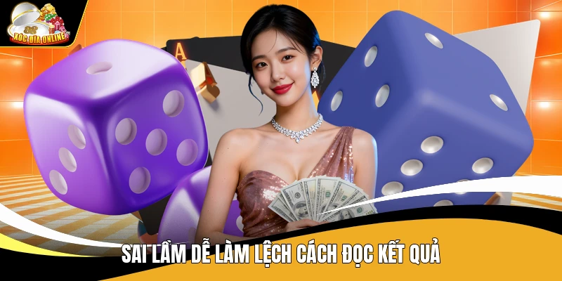 Sai lầm dễ làm lệch cách đọc kết quả
