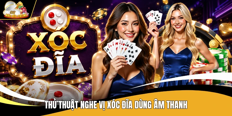 Thủ Thuật Nghe Vị Xóc Đĩa - Cách Nhận Biết Dễ Hiểu 1 Thủ thuật nghe vị xóc đĩa dùng âm thanh